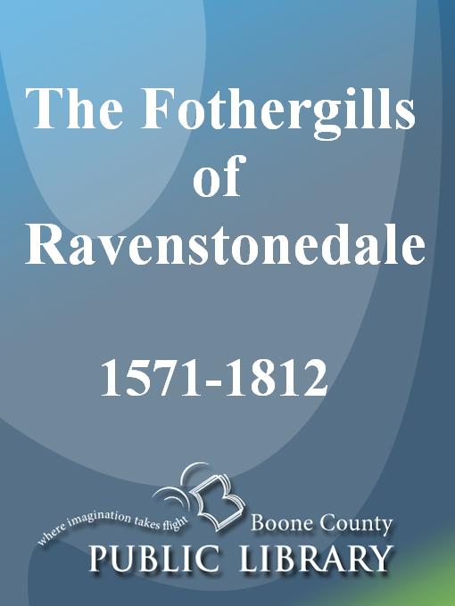 Title details for The Fothergills of Ravenstonedale, Westmoreland County, England, 1571-1812 by Boone County Public Library - Available